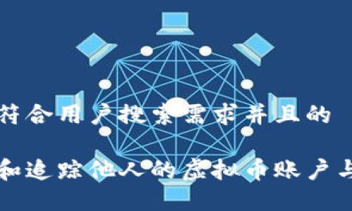 思考一个符合用户搜索需求并且的

如何查找和追踪他人的虚拟币账户与交易记录