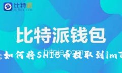详细指南：如何将SHIB币提取到imToken钱包