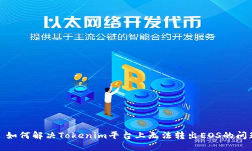 : 如何解决Tokenim平台上无法转出EOS的问题