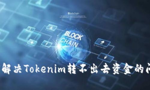 如何解决Tokenim转不出去资金的问题？
