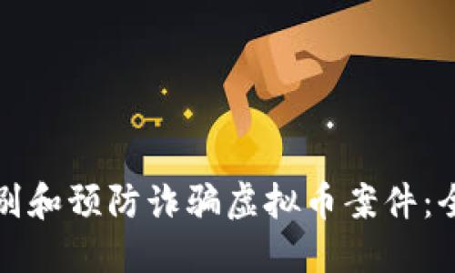 如何识别和预防诈骗虚拟币案件：全面指南