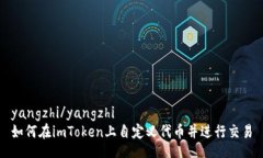 yangzhi/yangzhi  如何在imToken上自定义代币并进行交