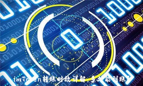  
imToken转账时效详解：多久能到账？