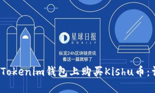 ：如何在Tokenim钱包上购买Kishu币：详细指南