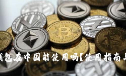 Tokenim钱包在中国能使用吗？使用指南与注意事项