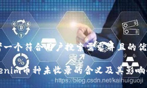 思考一个符合用户搜索需求并且的优质

Tokenim币种未收录的含义及其影响解析