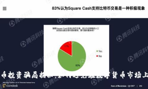 虚拟币投资骗局揭秘：如何避免在数字货币市场上受骗