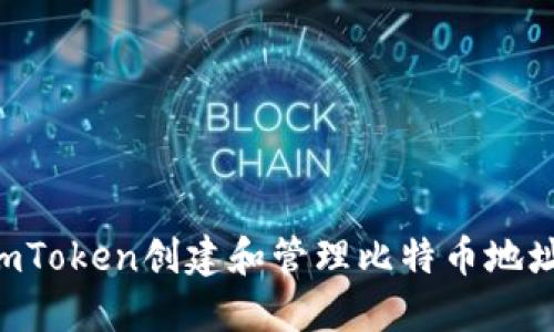 如何使用imToken创建和管理比特币地址：完整指南