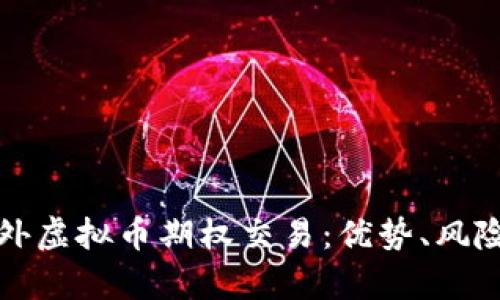 全面解析国外虚拟币期权交易：优势、风险及操作指南