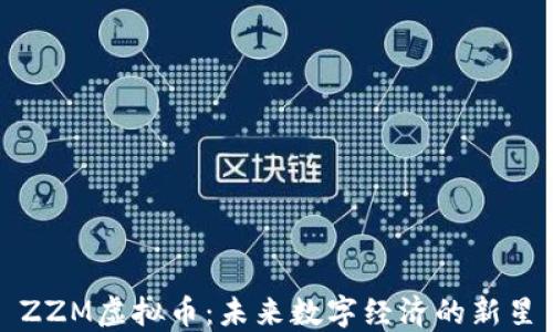 
ZZM虚拟币：未来数字经济的新星