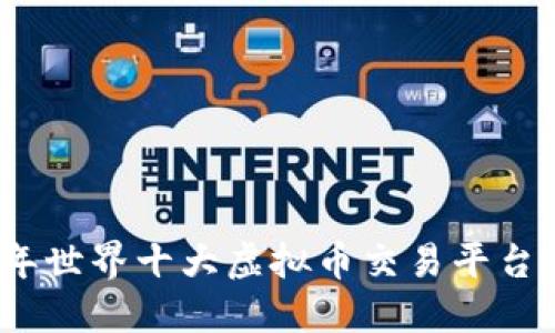 2023年世界十大虚拟币交易平台排行榜