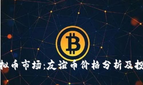 探索虚拟币市场：友谊币价格分析及投资策略