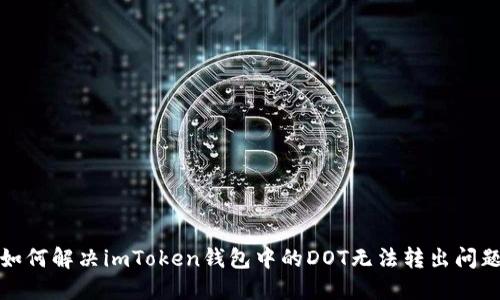 如何解决imToken钱包中的DOT无法转出问题