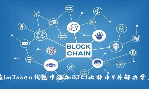 如何在imToken钱包中添加BTC（比特币）并解决常见问题