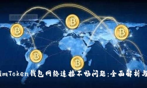 如何解决imToken钱包网络连接不畅问题：全面解析与解决方案