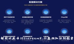 全面解析以太币（Ethereum）：从基础知识到投资策