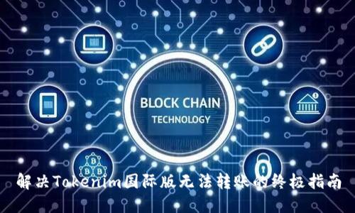 解决Tokenim国际版无法转账的终极指南