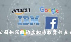 灰度公司如何推动虚拟币投资的未来发展