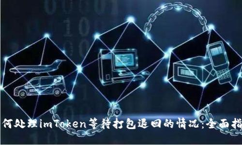 如何处理imToken等待打包退回的情况：全面指南