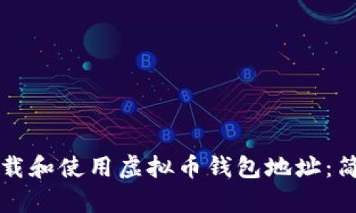 如何下载和使用虚拟币钱包地址：简单指南