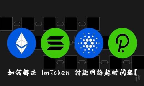 如何解决 imToken 付款网络超时问题？