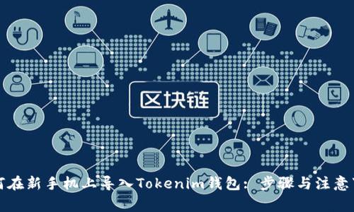 如何在新手机上导入Tokenim钱包: 步骤与注意事项