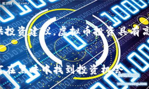 注意：本回答不提供投资建议，虚拟币投资具有高风险，请谨慎决策。


夜间炒虚拟币：如何在黑暗中找到投资机会