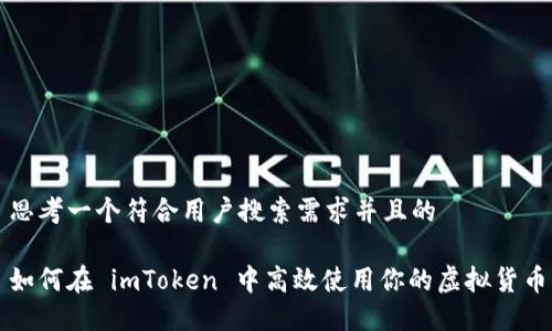 思考一个符合用户搜索需求并且的

如何在 imToken 中高效使用你的虚拟货币