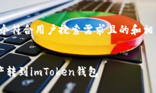 在此示例中，我将提供一个符合用户搜索需求且的和相关内容。以下是响应内容：


如何将火币网的数字资产转到imToken钱包