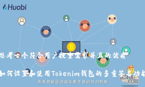 思考一个符合用户搜索需求并且的优质

如何设置和使用Tokenim钱包的多重签名功能