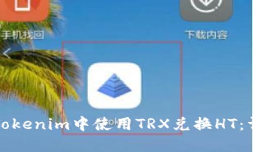 如何在Tokenim中使用TRX兑换HT：详细指南